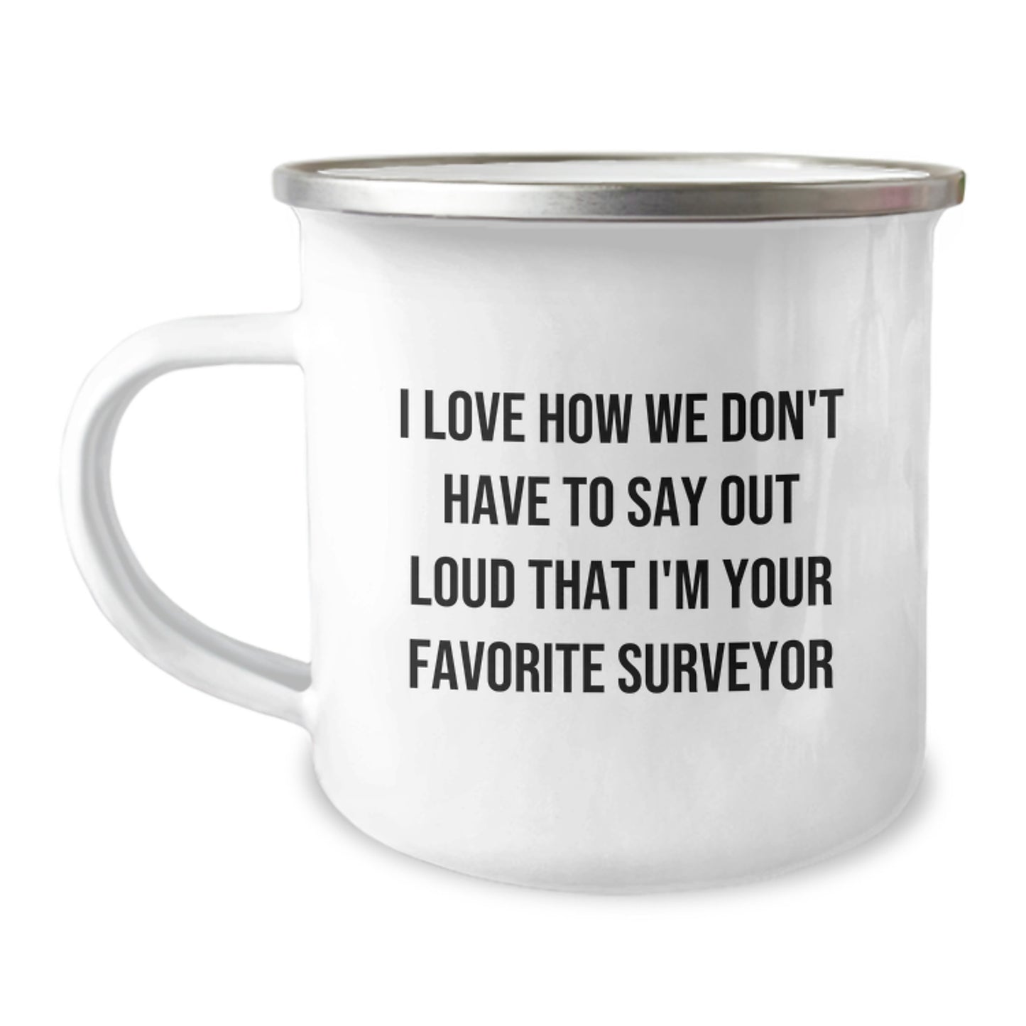 Funny Surveyor Gifts for Him - Unique Camping Mug for Graduation - I Love How We Don't Have To Say Out Loud That I'm Your Favorite Surveyor - Image 1