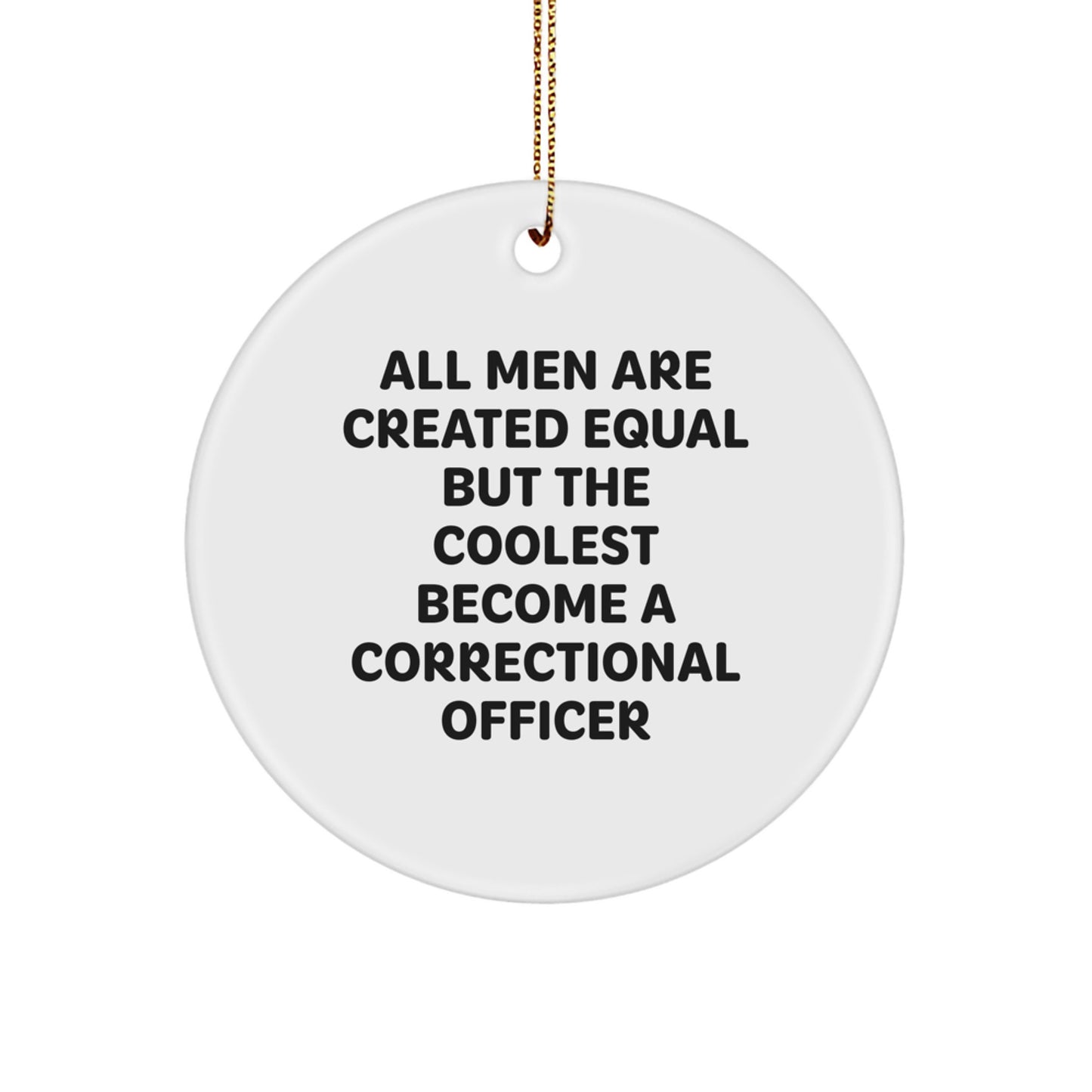 Funny Correctional Officer Gifts from Men for Christmas Unique Circle Ornaments with All Men Are Created Equal But The Coolest Become A Correctional Officer Quote - Image 1