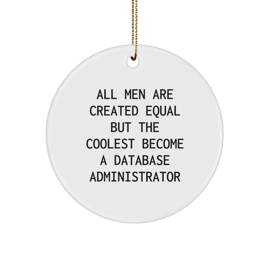 Funny Database Administrator Gifts from Men for Christmas Unique Circle Ornament, 'All Men Are Created Equal But The Coolest Become A Database Administrator' Quote - Image 1