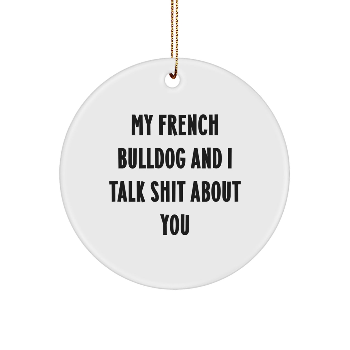 Funny French Bulldog Gifts from Friends, Christmas Unique Gifts for French Bulldog Lovers, Circle Ornament with 'My French Bulldog And I Talk Shit About You' Quote - Image 1