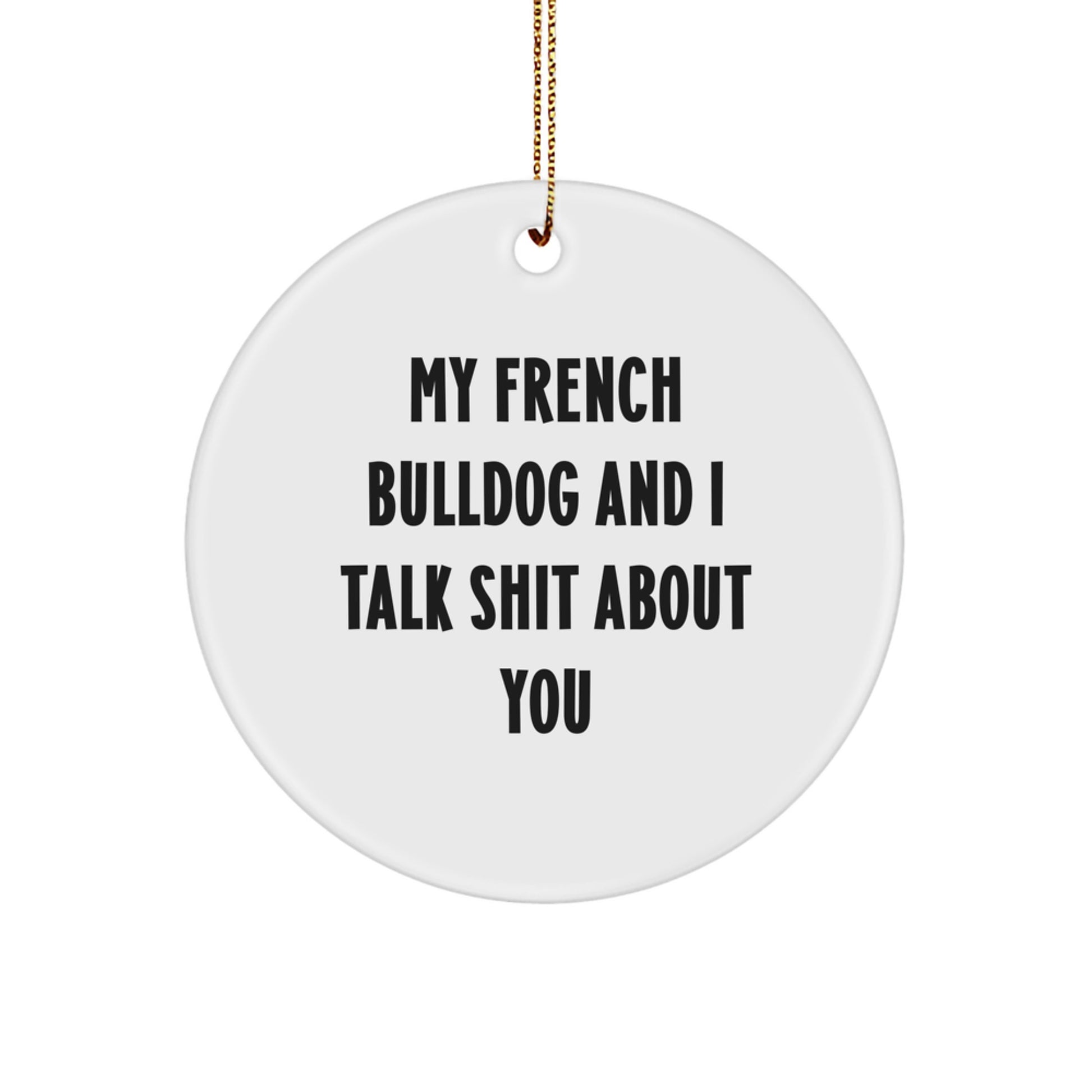 Funny French Bulldog Gifts from Friends, Christmas Unique Gifts for French Bulldog Lovers, Circle Ornament with 'My French Bulldog And I Talk Shit About You' Quote - Image 1