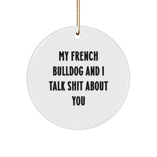 Funny French Bulldog Gifts from Friends, Christmas Unique Gifts for French Bulldog Lovers, Circle Ornament with 'My French Bulldog And I Talk Shit About You' Quote - Image 1