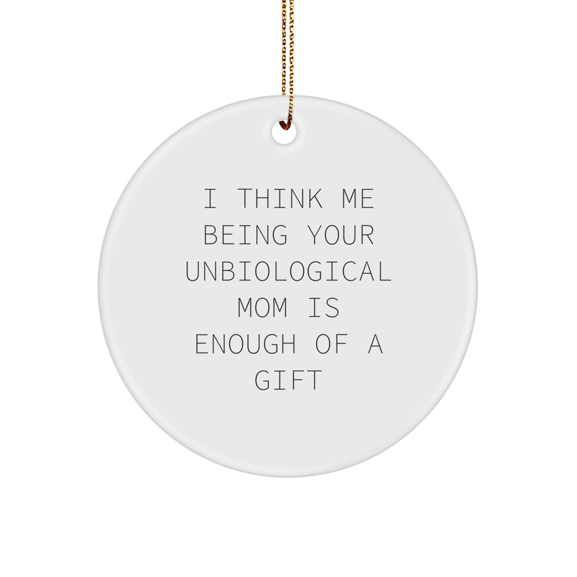 Funny Unbiological Mom Gifts from Men to Women Christmas Unique Gifts for Unbiological Mom Circle Ornament with I Think Me Being Your Unbiological Mom Is Enough Of A Gift - Image 1