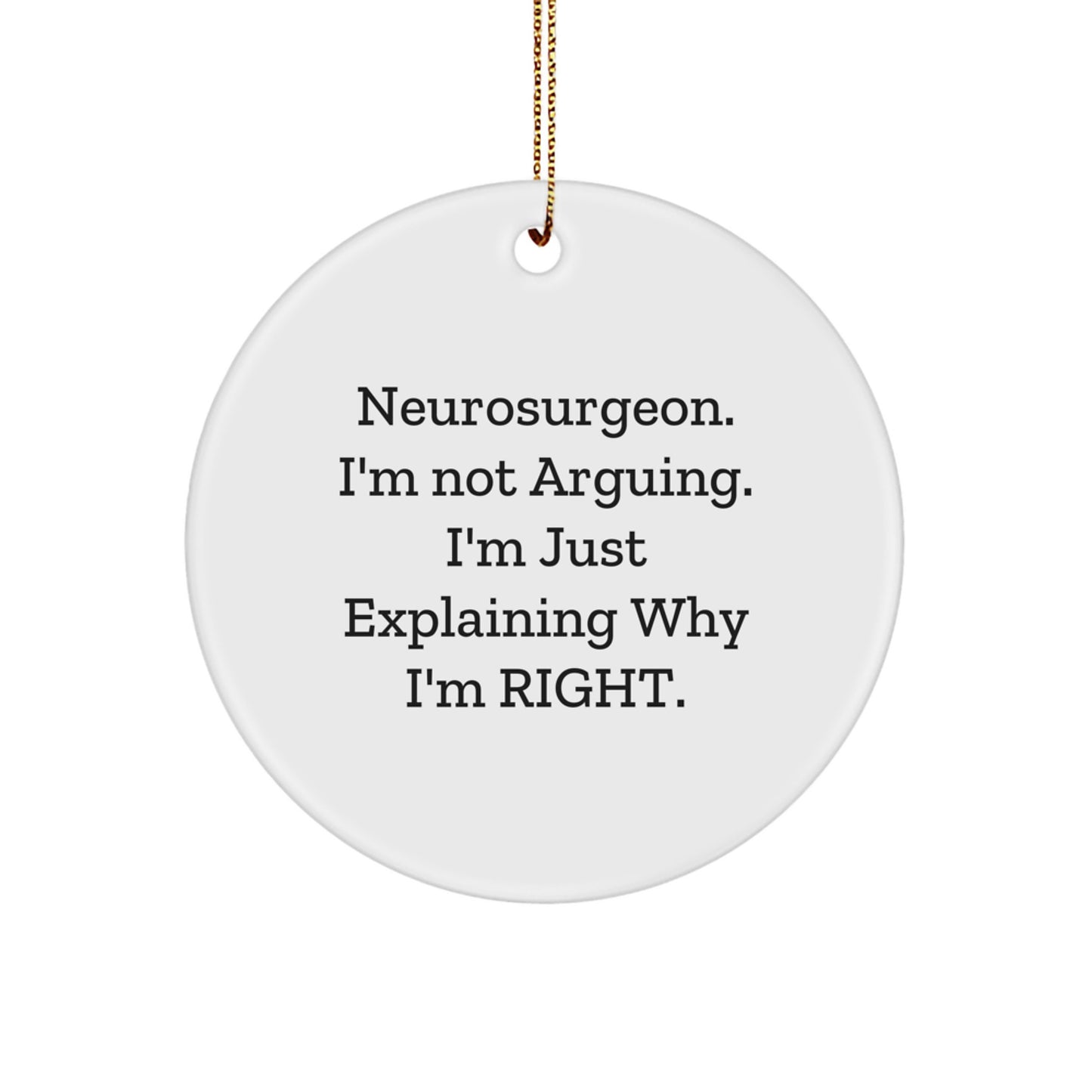 Funny Neurosurgeon Circle Ornament Gifts from Friends and Family, Gifts for Neurosurgeon Men and Women, Christmas Unique Ornaments with 'I'm Not Arguing. I'm Just Explaining Why I'm Right.' - Image 1