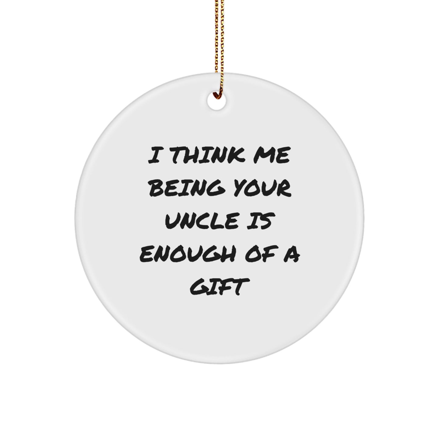 Funny Uncle Gifts for Him, Circle Ornament with 'I Think Me Being Your Uncle Is Enough Of A Gift' Quote, Gifts from Family for Christmas - Image 1