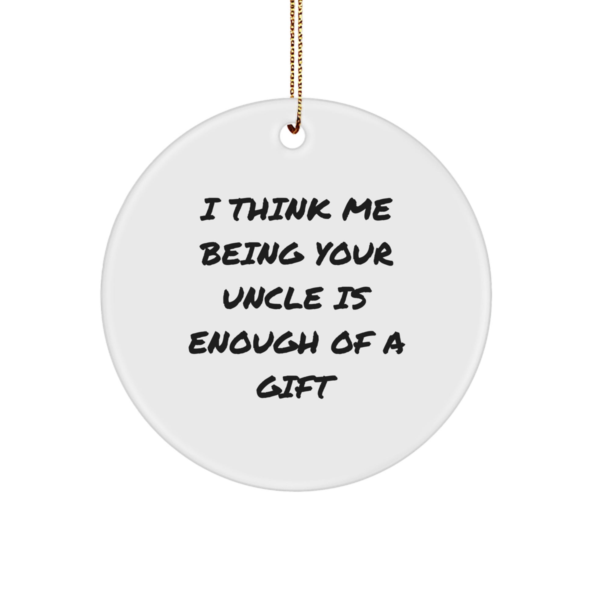 Funny Uncle Gifts for Him, Circle Ornament with 'I Think Me Being Your Uncle Is Enough Of A Gift' Quote, Gifts from Family for Christmas - Image 1