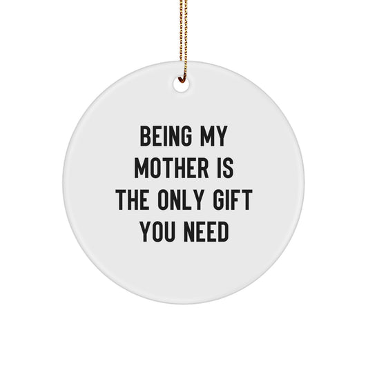 Funny Mother's Day Unique Gifts from Mom to You - Circle Ornament with Quote 'Being My Mother Is The Only Gift You Need' - White, 2.75" Tall, 0.5 oz - Gifts for Mother, Christmas Unique Presents - Image 1