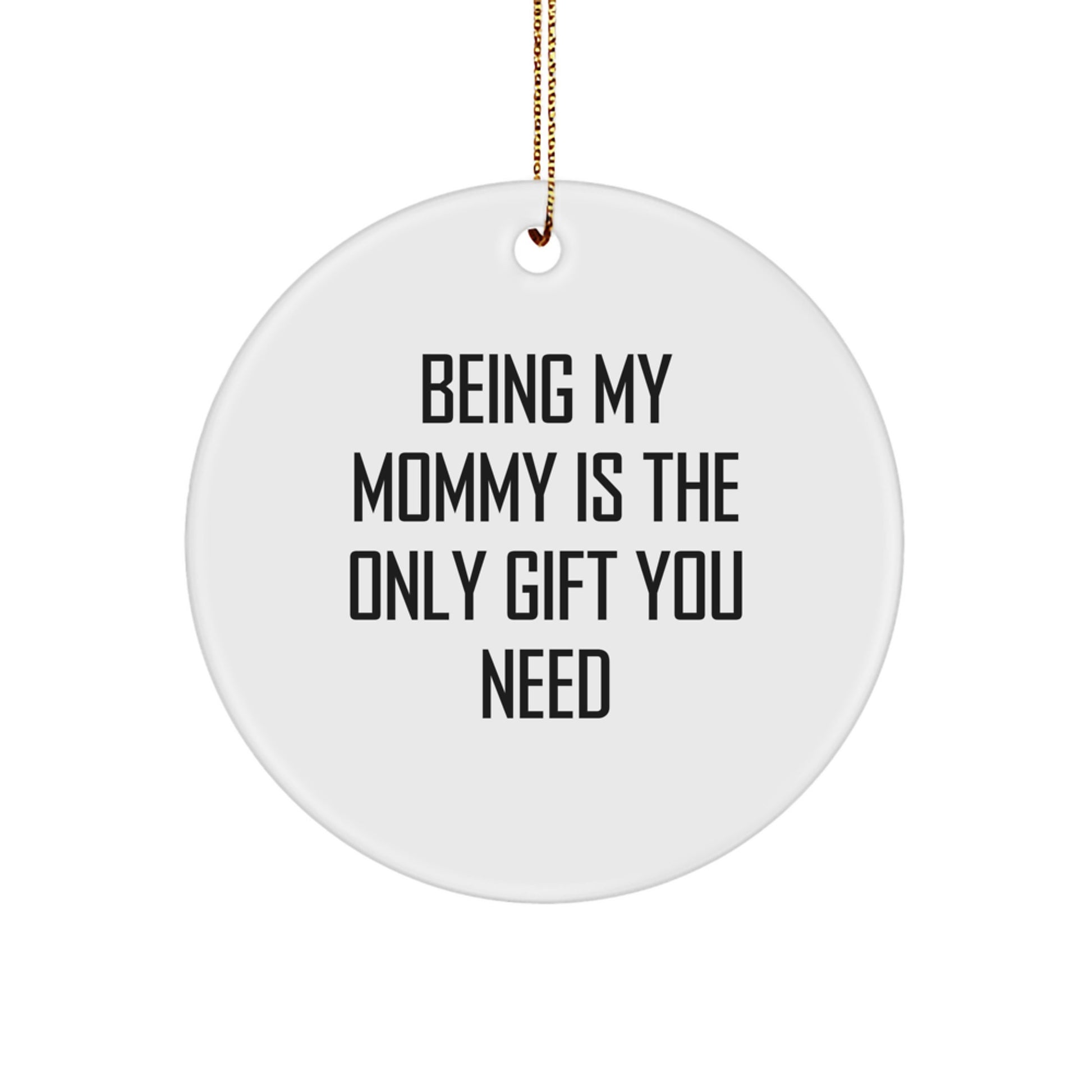 Funny Mommy Gifts from Family - Being My Mommy Is The Only Gift You Need Circle Ornament for Christmas Unique Gifts for Mom - Image 1