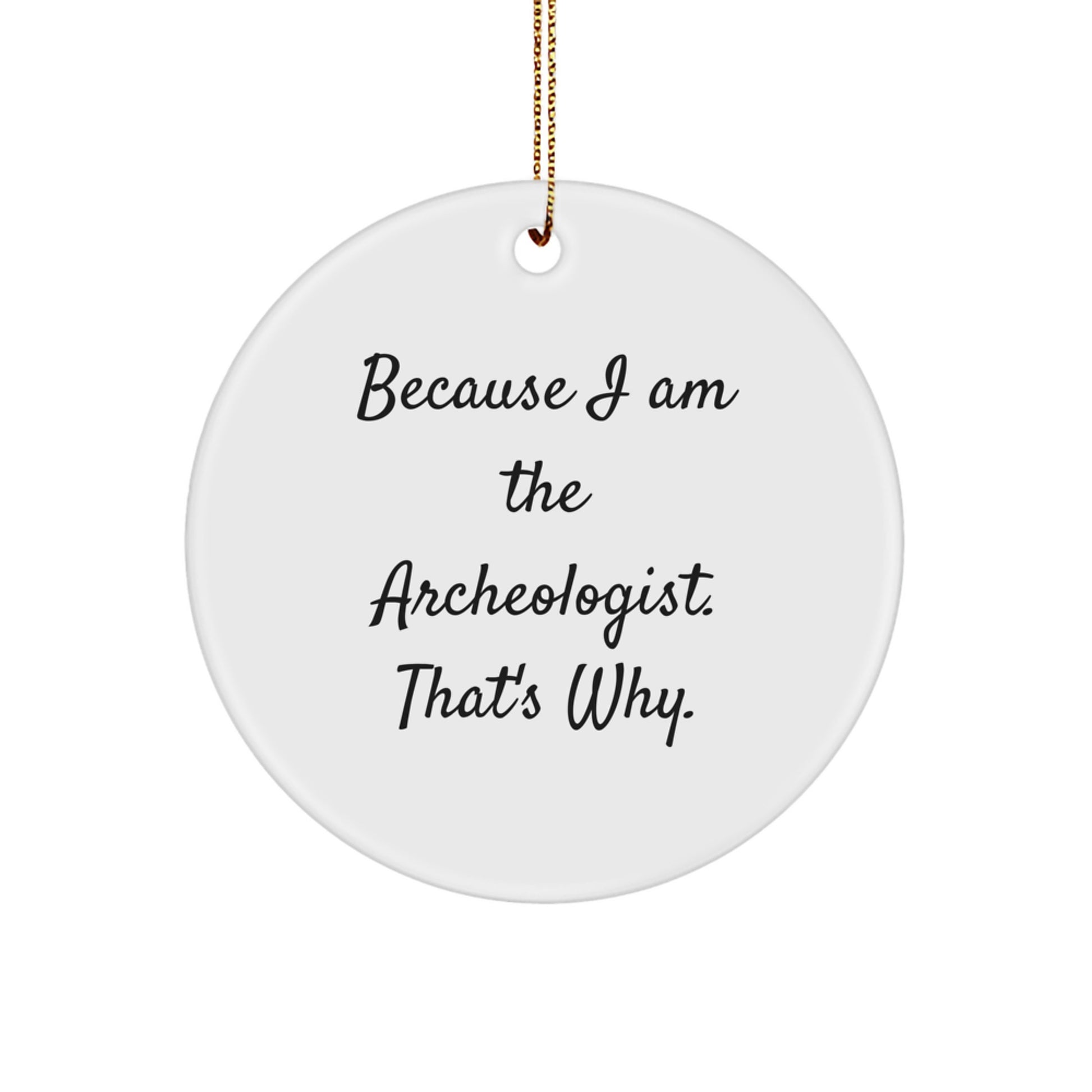 Archeologist Gifts from Men, Funny Circle Ornament for Christmas, Because I Am The Archeologist. That's Why., Gifts for Friends, Unique Circle Ornament - Image 1