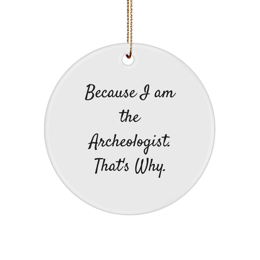 Archeologist Gifts from Men, Funny Circle Ornament for Christmas, Because I Am The Archeologist. That's Why., Gifts for Friends, Unique Circle Ornament - Image 1