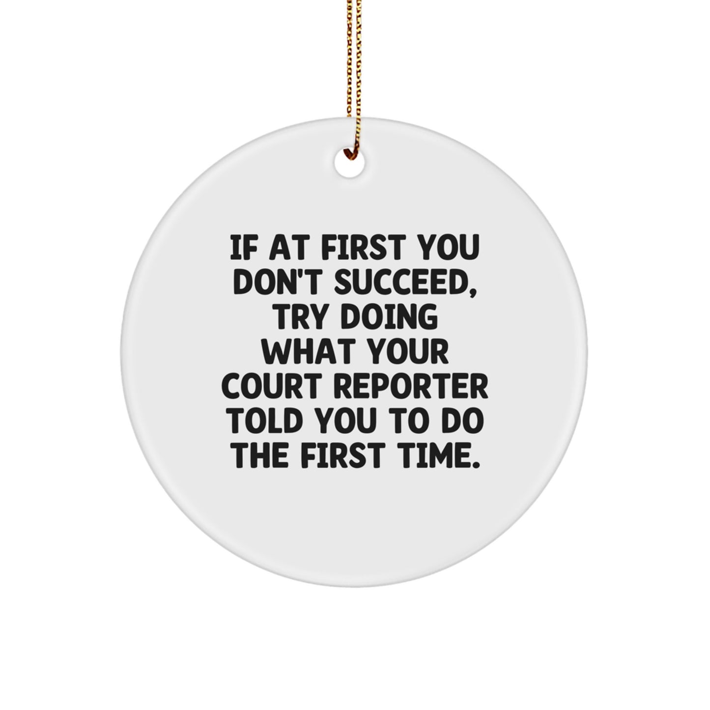 Funny Court Reporter Gifts from Friends - If At First You Don't Succeed, Try Doing What Your Court Reporter Told You To Do The First Time. - Circle Ornament for Christmas - Image 1