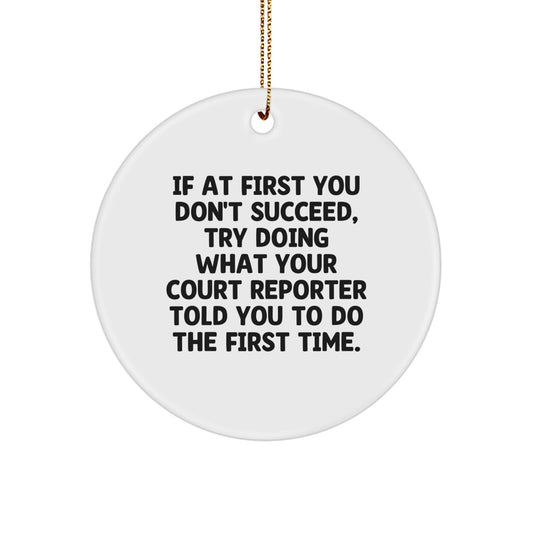 Funny Court Reporter Gifts from Friends - If At First You Don't Succeed, Try Doing What Your Court Reporter Told You To Do The First Time. - Circle Ornament for Christmas - Image 1