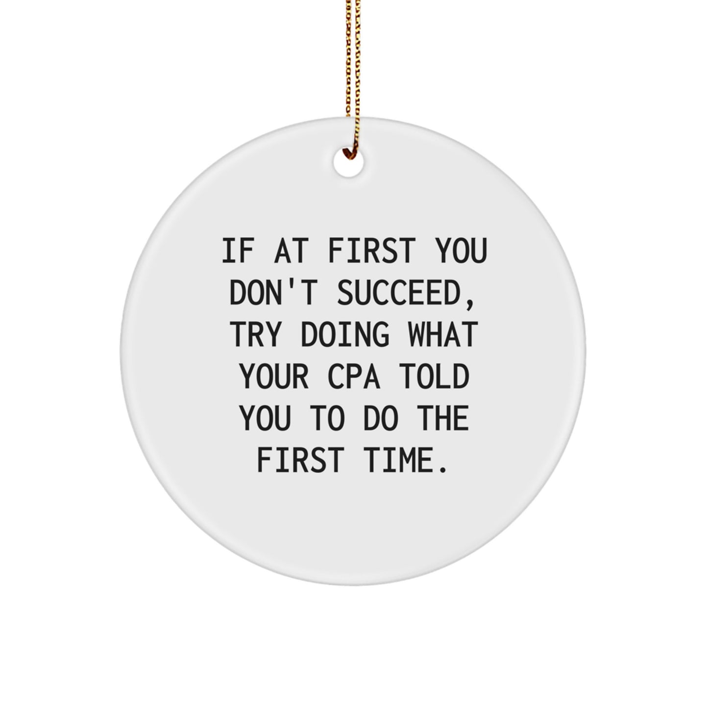 Funny CPA Gifts for CPA Men, Circle Ornament White Christmas Unique Gifts from CPA, Funny Quote 'If At First You Don't Succeed, Try Doing What Your Cpa Told You To Do The First Time.' - Image 1