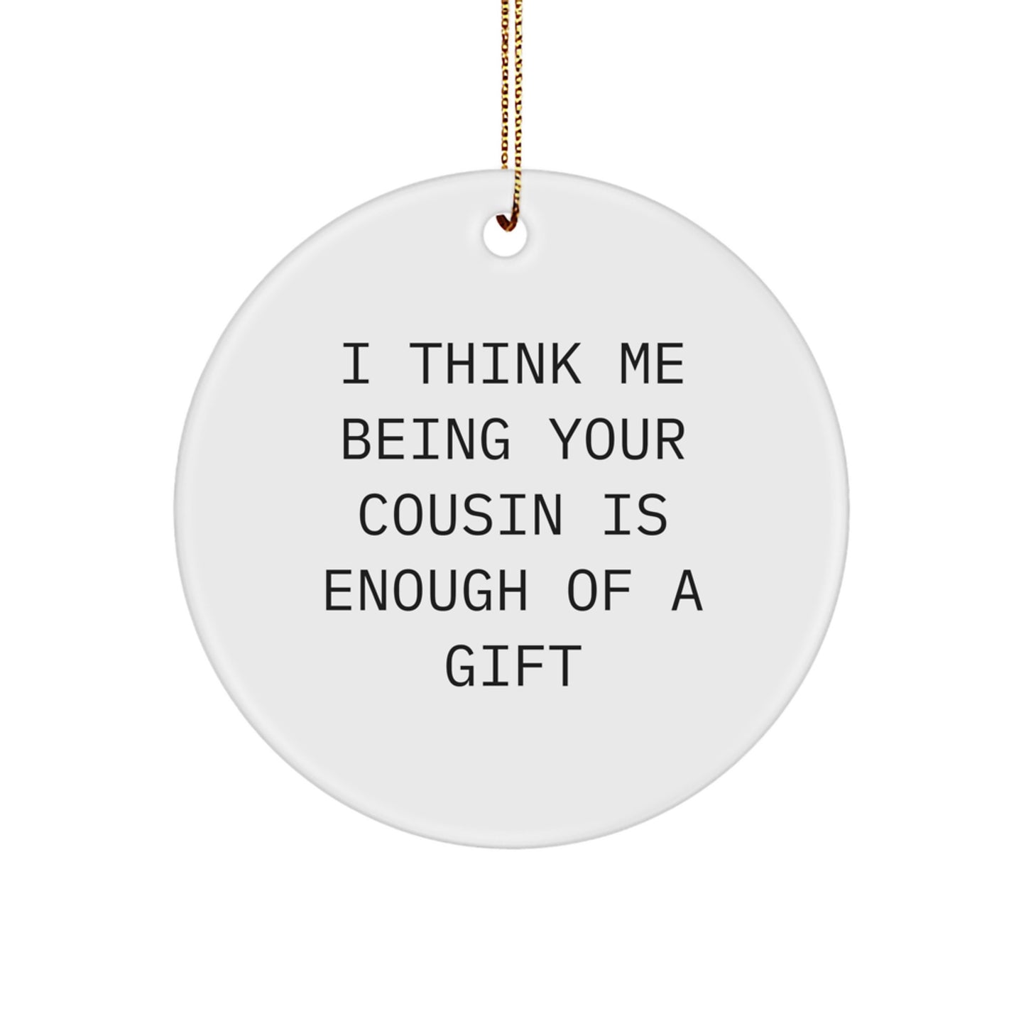 Funny Cousin Circle Ornament Gifts from Family, Perfect for Cousin, 'I Think Me Being Your Cousin Is Enough Of A Gift' Christmas Unique Gifts - Image 1