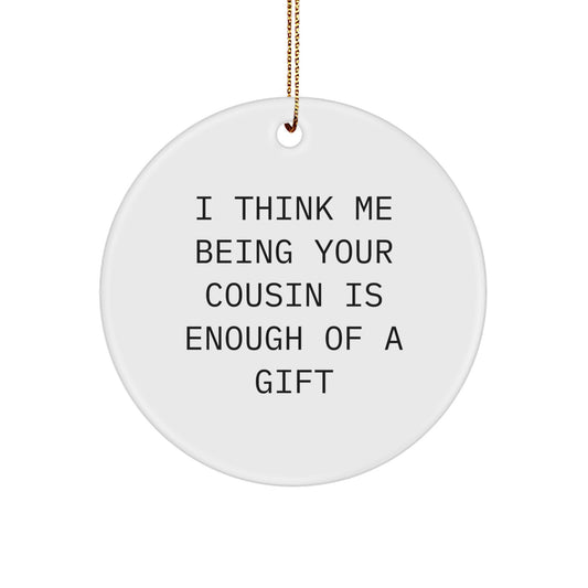 Funny Cousin Circle Ornament Gifts from Family, Perfect for Cousin, 'I Think Me Being Your Cousin Is Enough Of A Gift' Christmas Unique Gifts - Image 1
