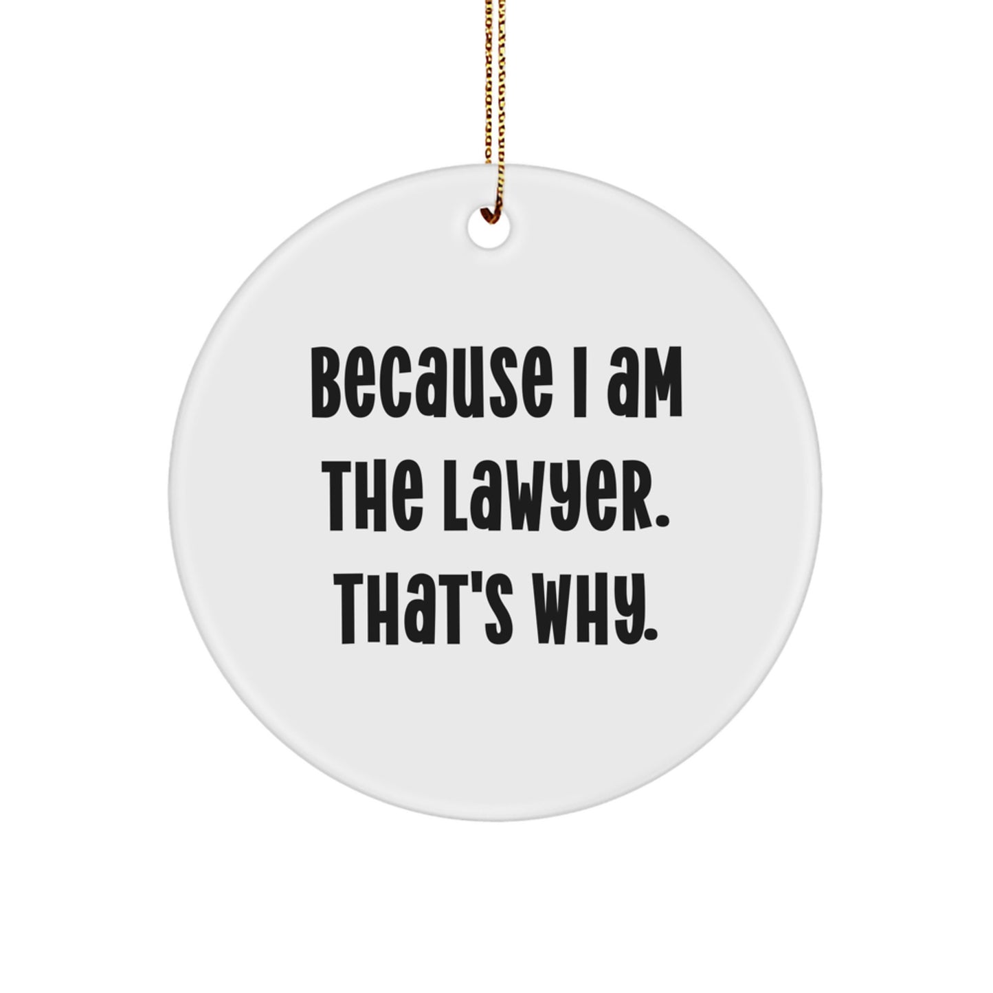 Funny Lawyer Gifts from Friends for Christmas - Because I Am The Lawyer. That's Why. Circle Ornament - Image 1