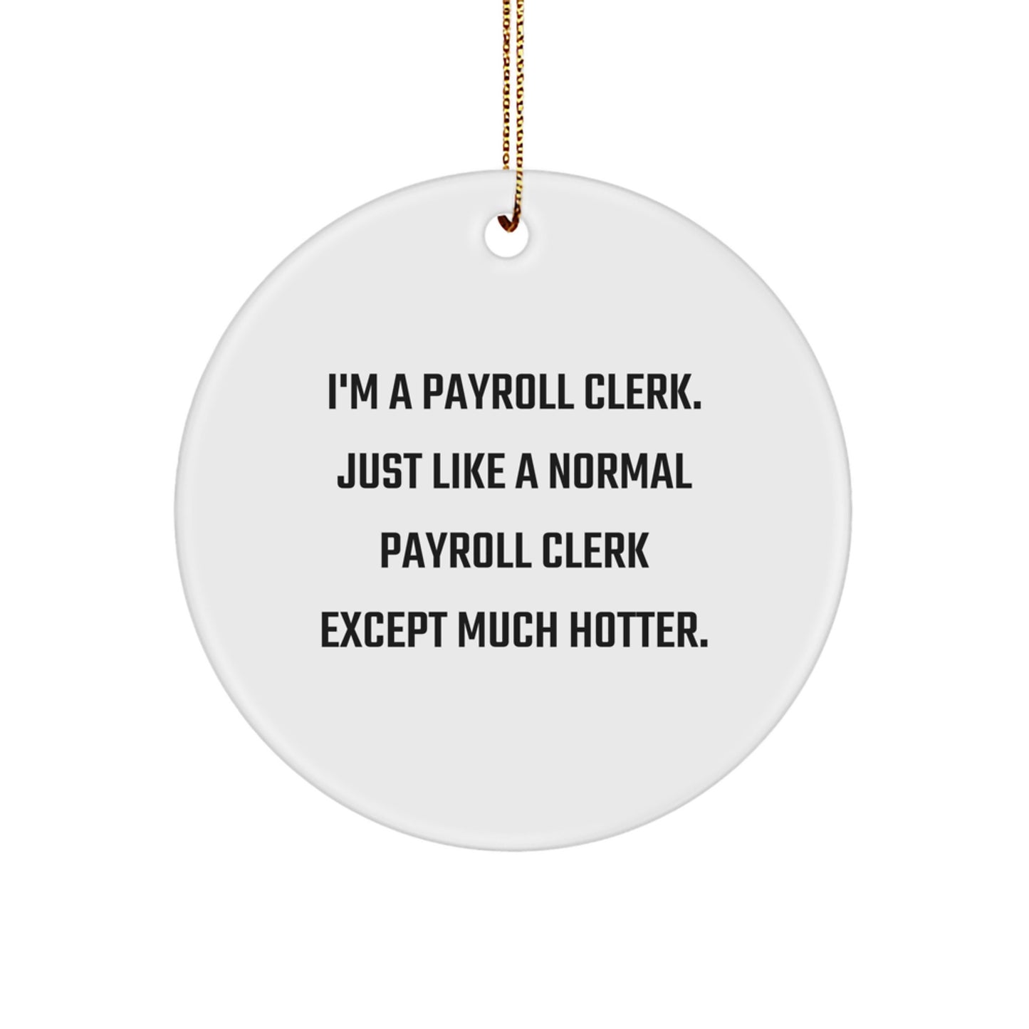Funny Payroll Clerk Gifts from Friends for Men - Christmas Unique Circle Ornaments - I'm A Payroll Clerk Except Much Hotter - Image 1