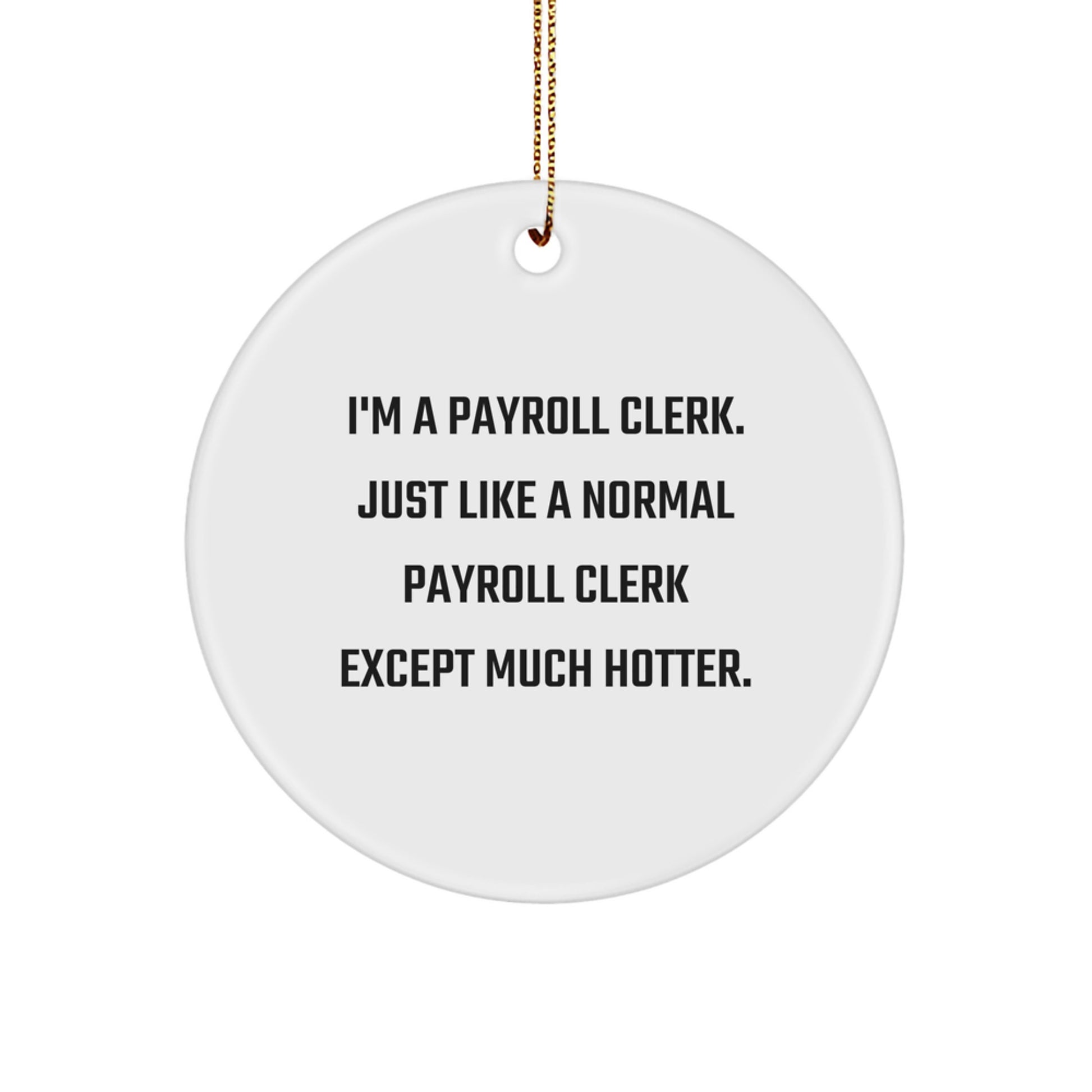 Funny Payroll Clerk Gifts from Friends for Men - Christmas Unique Circle Ornaments - I'm A Payroll Clerk Except Much Hotter - Image 1