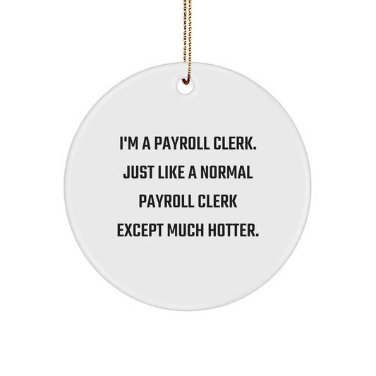 Funny Payroll Clerk Gifts from Friends for Men - Christmas Unique Circle Ornaments - I'm A Payroll Clerk Except Much Hotter - Image 1