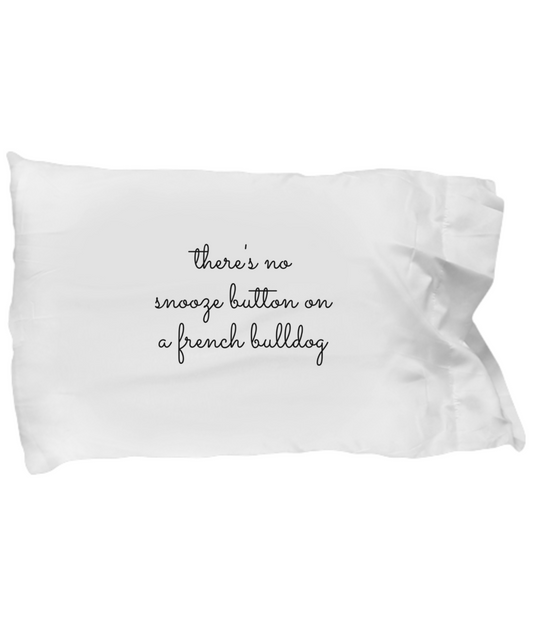 There's No Snooze Button On a French Bulldog Pillowcase