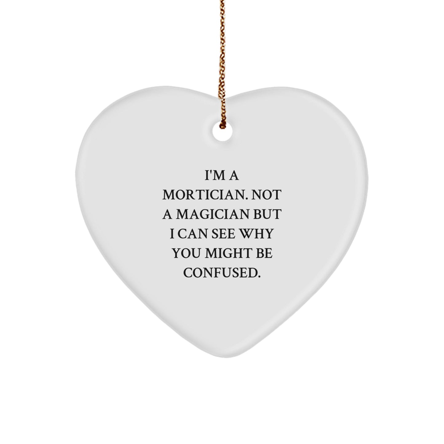 Mortician Gifts from Friends, Family, or Coworkers - I'm A Mortician. Not A Magician. Funny Heart Ornament for Christmas - Image 1