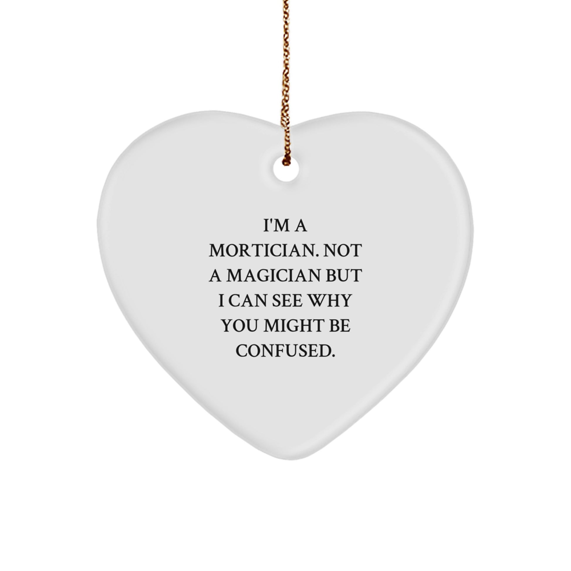 Mortician Gifts from Friends, Family, or Coworkers - I'm A Mortician. Not A Magician. Funny Heart Ornament for Christmas - Image 1