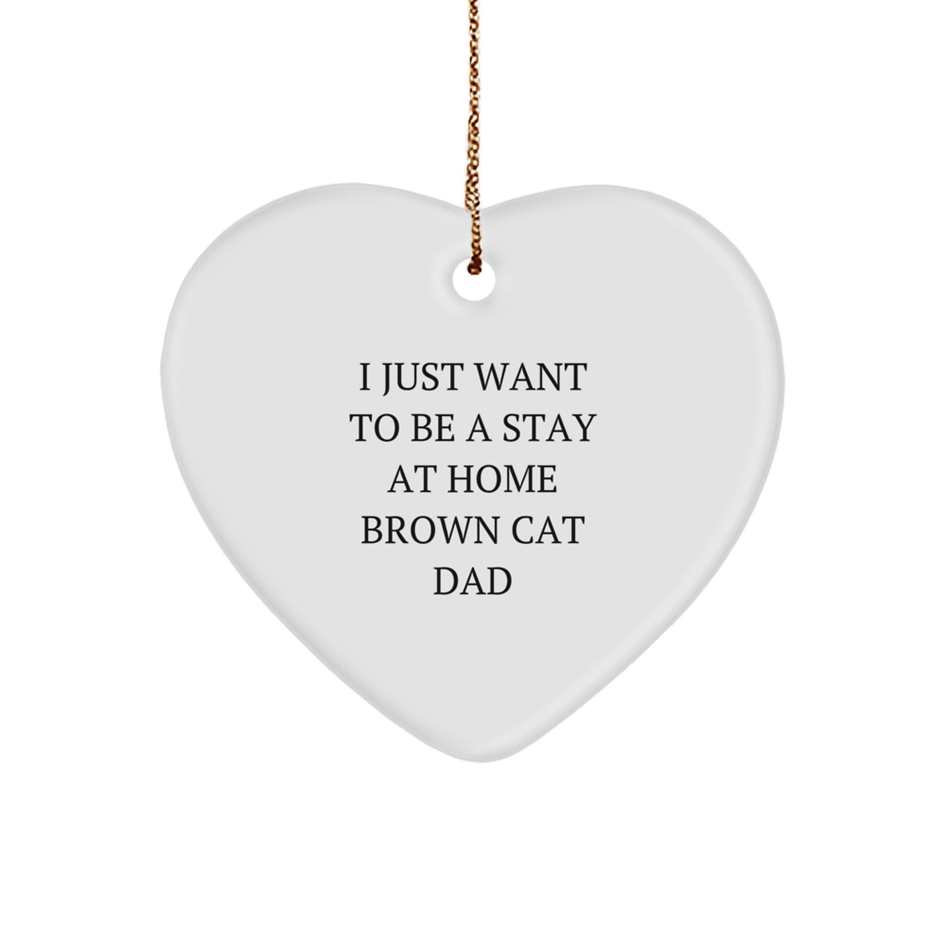 Brown Cat Dad Gifts from Men to Brown Cat, Heart Ornament I Just Want To Be A Stay At Home Brown Cat Dad, Funny Christmas Unique Gift - Image 1