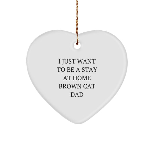 Brown Cat Dad Gifts from Men to Brown Cat, Heart Ornament I Just Want To Be A Stay At Home Brown Cat Dad, Funny Christmas Unique Gift - Image 1