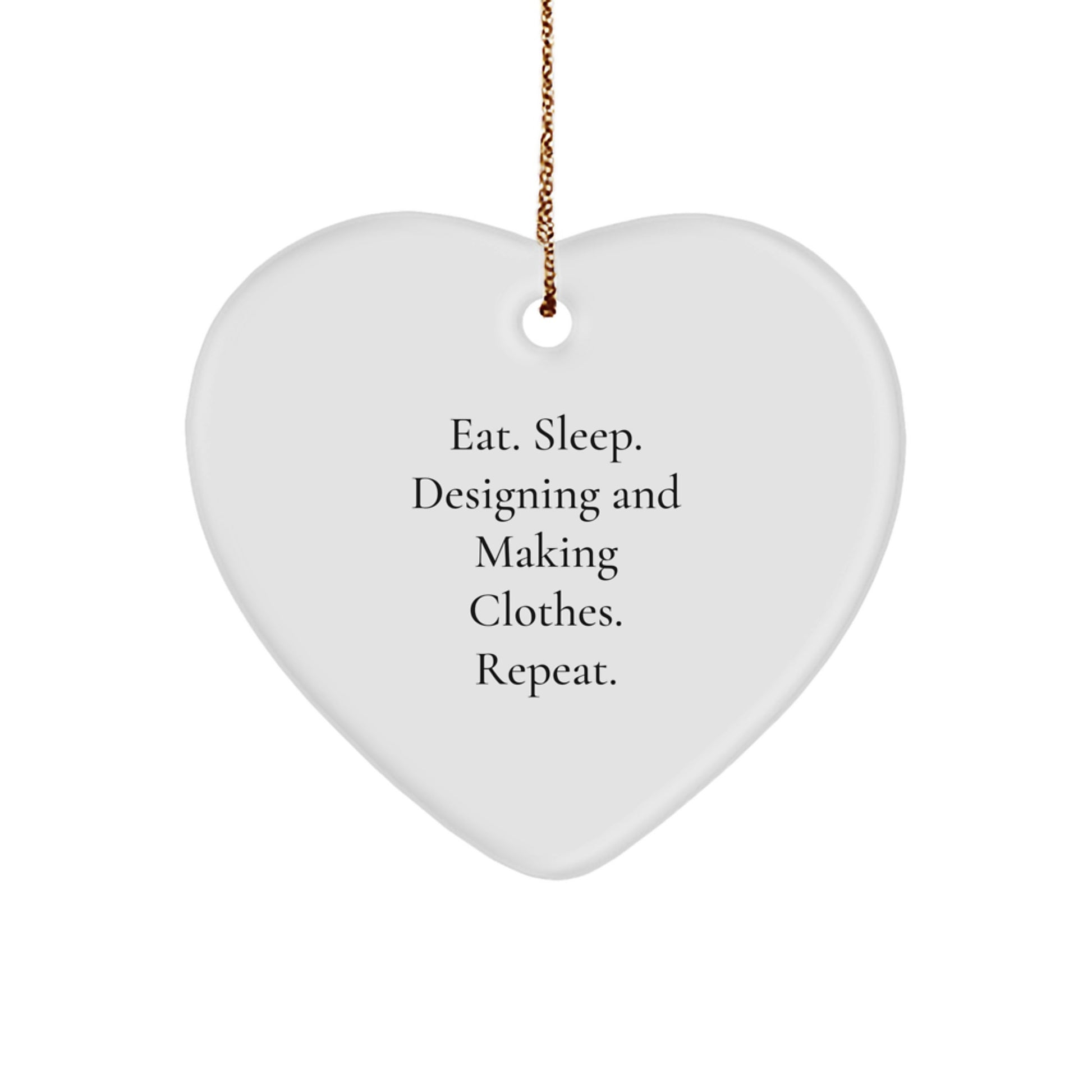 Designing and Making Clothes Enthusiasts Gifts from Friends, Family, Coworkers - Eat. Sleep. Designing And Making Clothes. Repeat. Heart Ornament for Christmas - Image 1