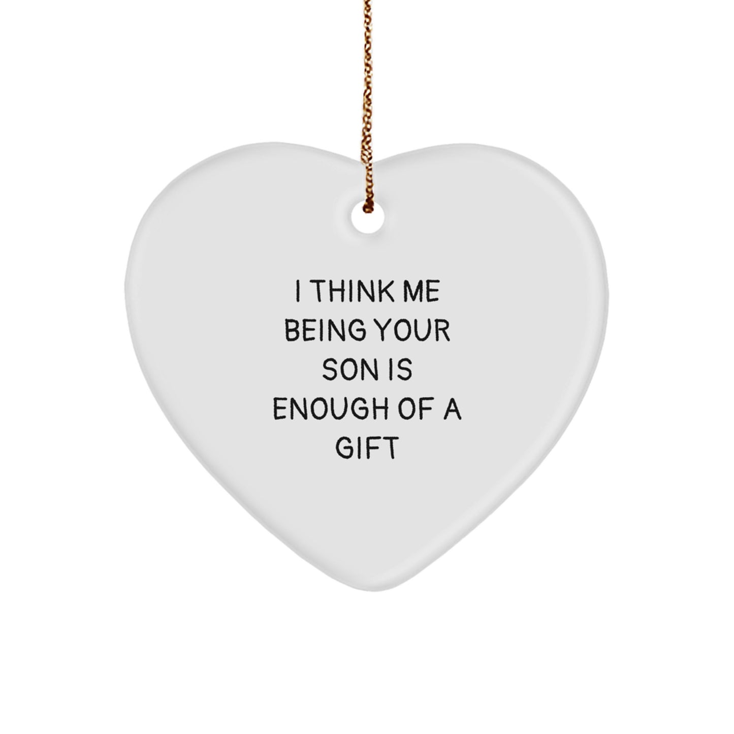 Funny Son Gifts, Heart Ornament for Him, 'I Think Me Being Your Son Is Enough Of A Gift', Christmas Unique Gifts from Men to Son - Image 1