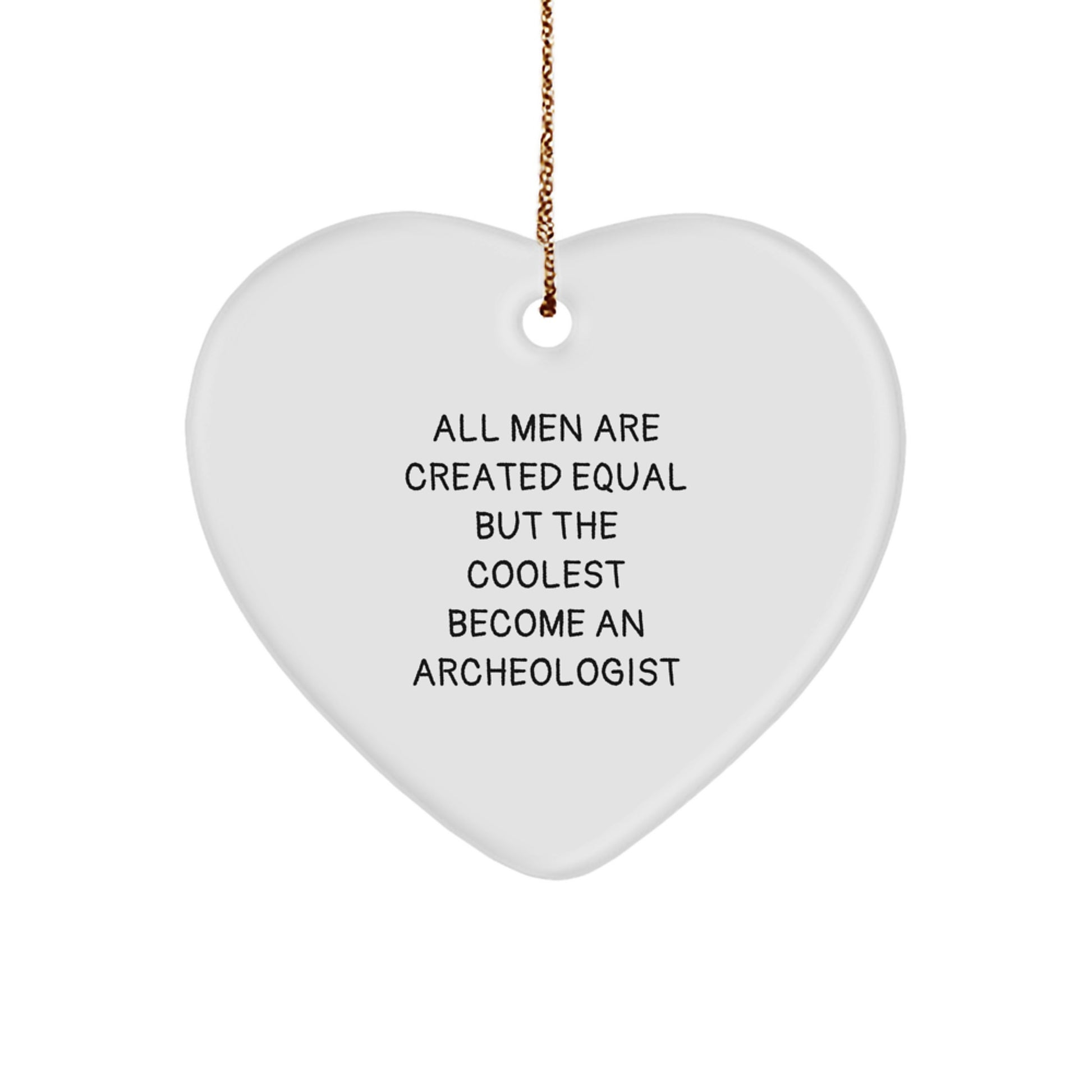 Funny Archeologist Gifts from Men to Archeologist Friends - Heart Ornament with All Men Are Created Equal But The Coolest Become An Archeologist Quote, Unique Christmas Memorable Presents for Him - Image 1