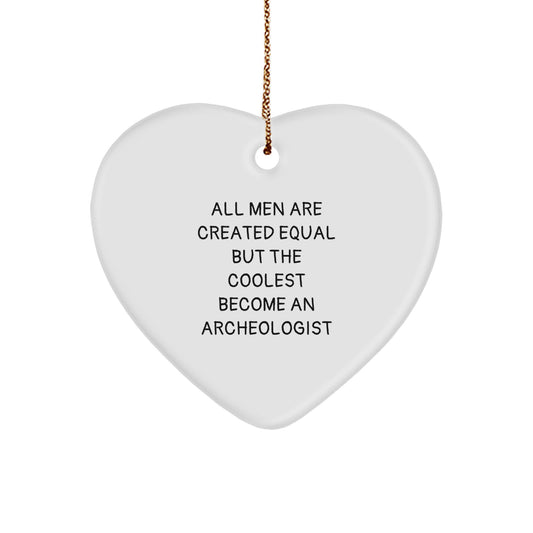 Funny Archeologist Gifts from Men to Archeologist Friends - Heart Ornament with All Men Are Created Equal But The Coolest Become An Archeologist Quote, Unique Christmas Memorable Presents for Him - Image 1