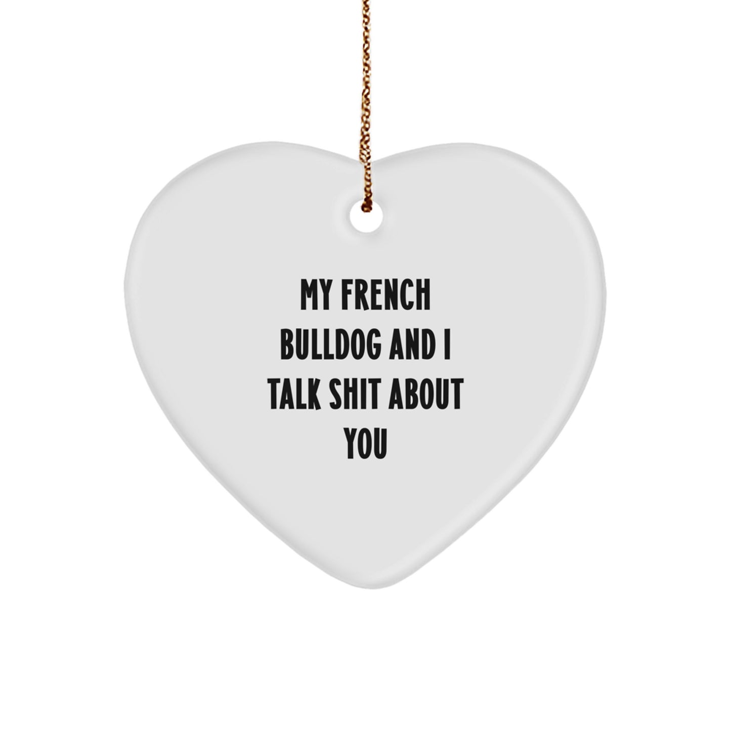 Funny French Bulldog Heart Ornament Gifts from Friends to Family - My French Bulldog And I Talk Shit About You - Image 1