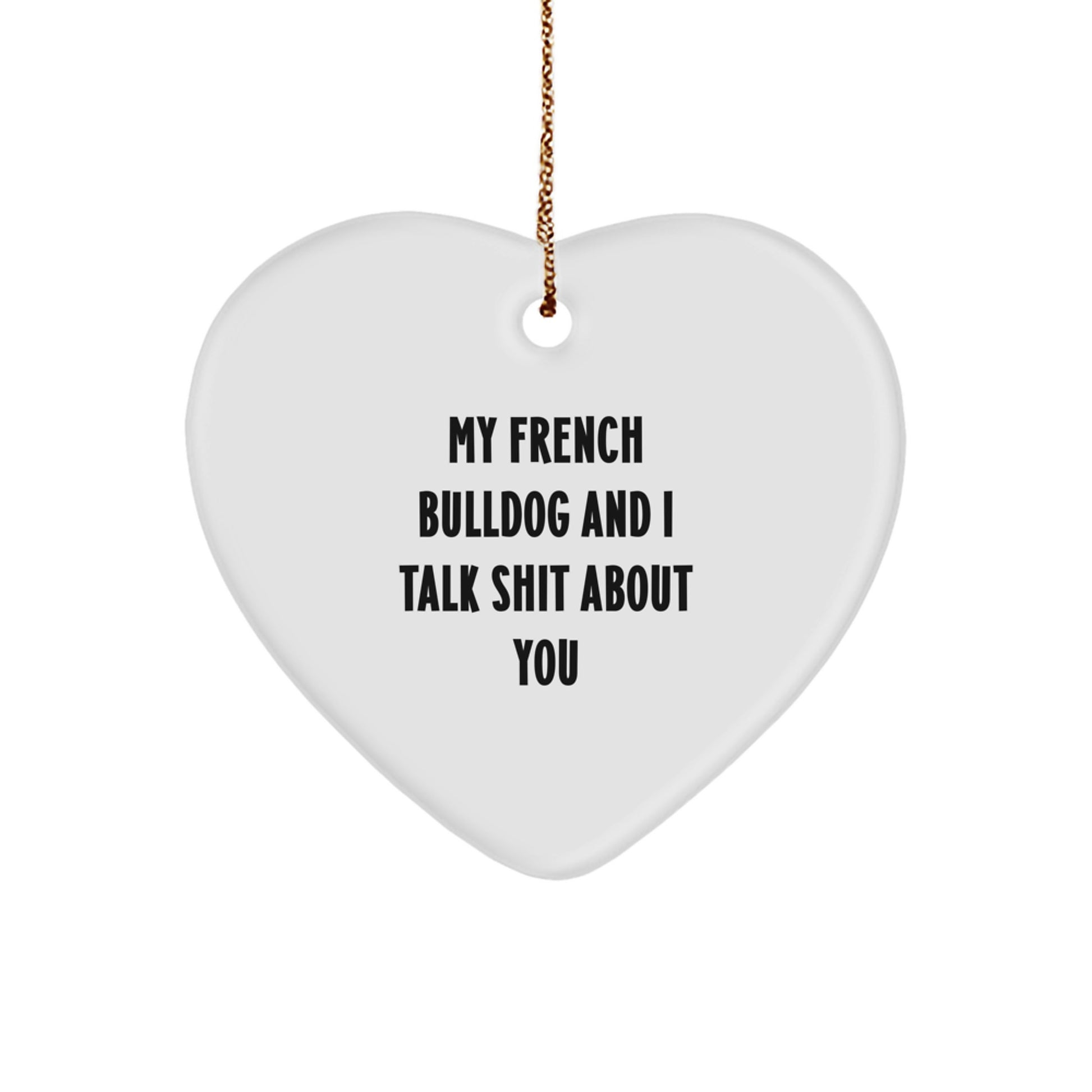 Funny French Bulldog Heart Ornament Gifts from Friends to Family - My French Bulldog And I Talk Shit About You - Image 1