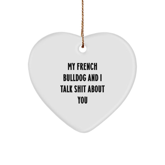 Funny French Bulldog Heart Ornament Gifts from Friends to Family - My French Bulldog And I Talk Shit About You - Image 1