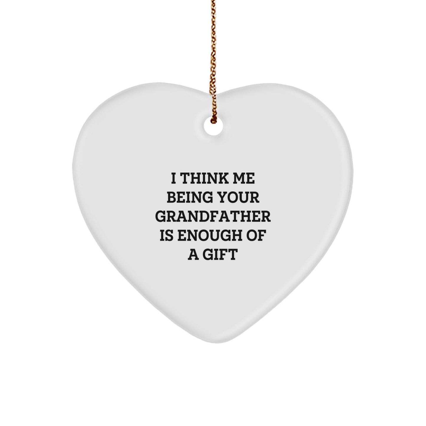 Funny Grandfather Gifts - Heart Ornament, 'I Think Me Being Your Grandfather Is Enough Of A Gift' Quote, Gifts from Family to Grandfather for Christmas - Image 1