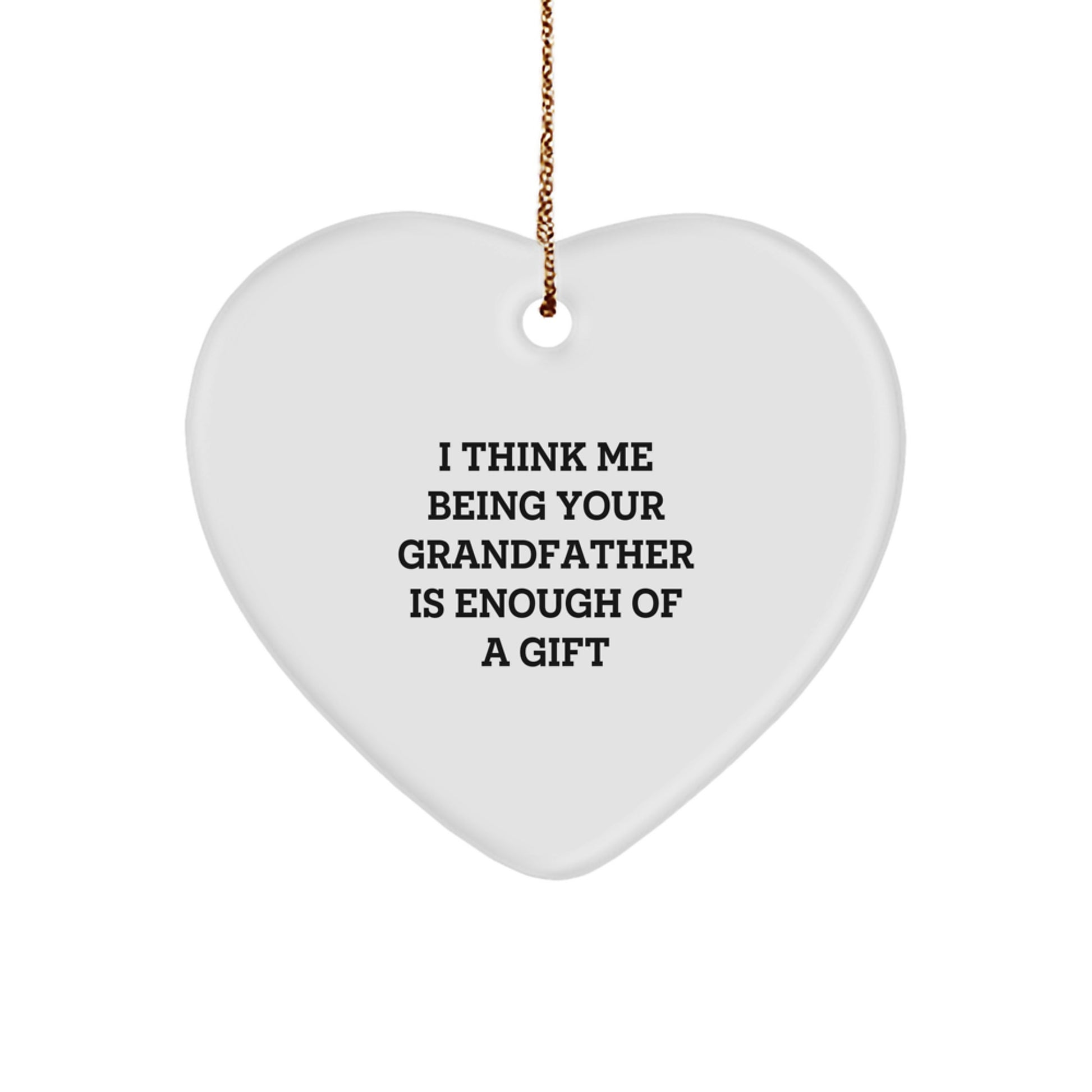 Funny Grandfather Gifts - Heart Ornament, 'I Think Me Being Your Grandfather Is Enough Of A Gift' Quote, Gifts from Family to Grandfather for Christmas - Image 1