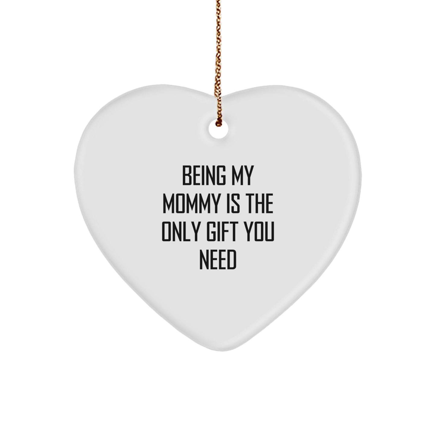 Funny Mommy Gifts from Men and Women - Heart Ornament Being My Mommy Is The Only Gift You Need for Christmas Unique Gifts - Image 1