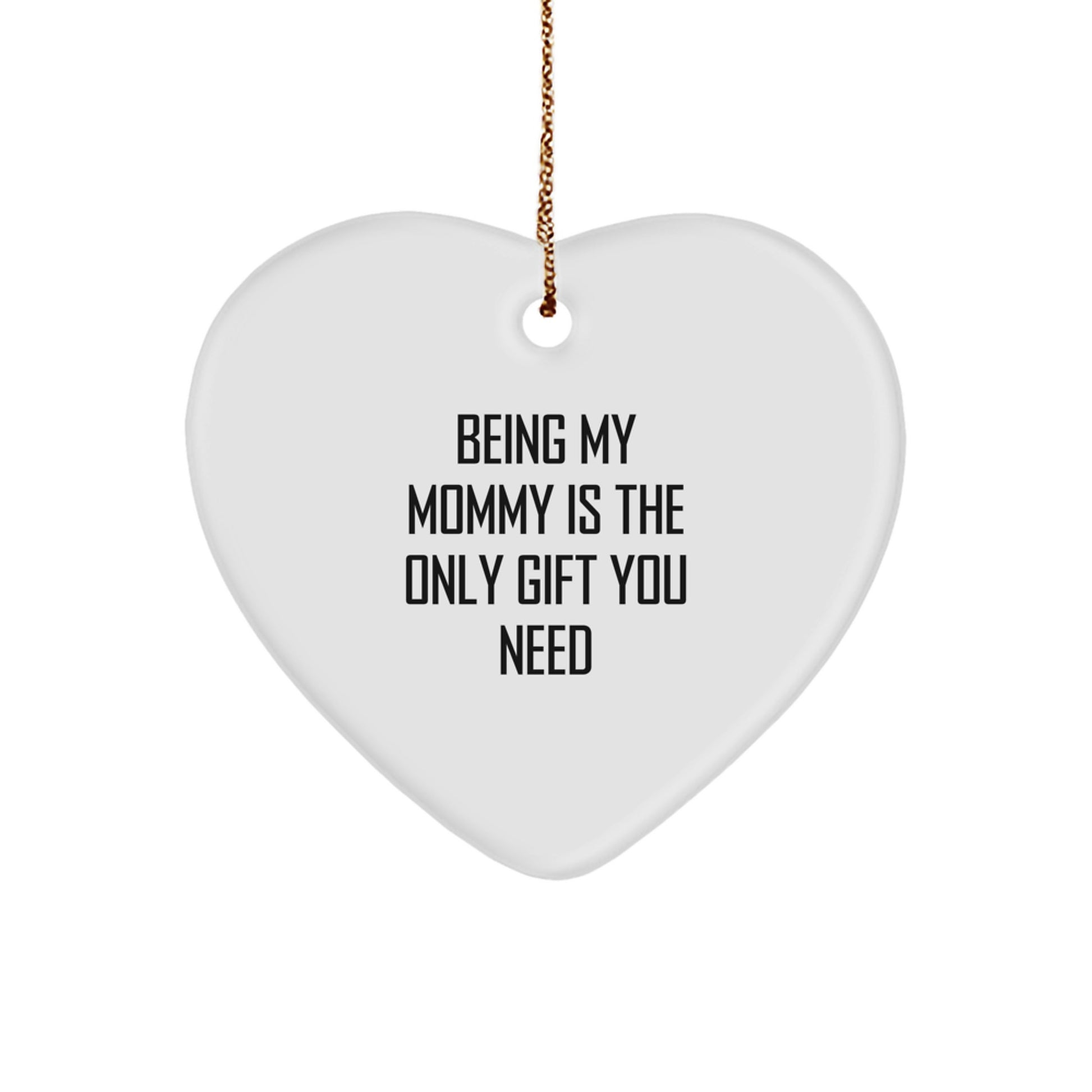 Funny Mommy Gifts from Men and Women - Heart Ornament Being My Mommy Is The Only Gift You Need for Christmas Unique Gifts - Image 1