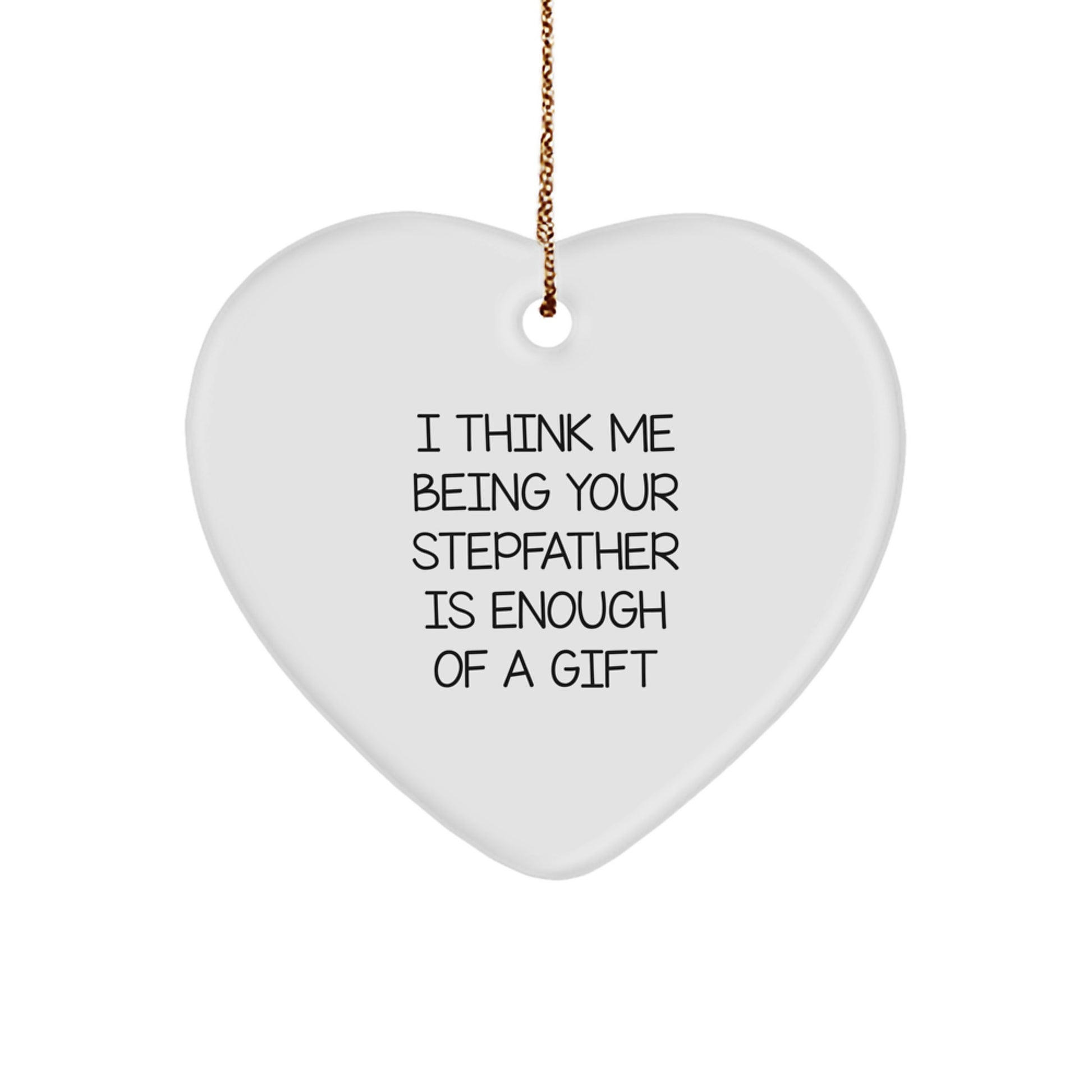 Funny Stepfather Gifts from Family, Heart Ornament I Think Me Being Your Stepfather Is Enough Of A Gift for Him - Image 1