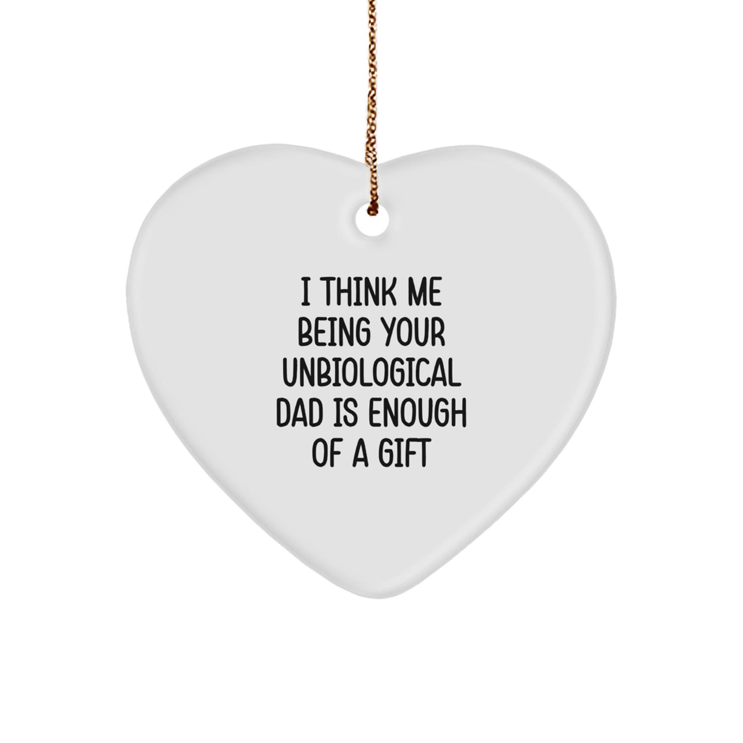 Funny Unbiological Dad Gifts for Him, Heart Ornament Quote 'I Think Me Being Your Unbiological Dad Is Enough Of A Gift' Christmas Unique Gifts from Dad - Image 1