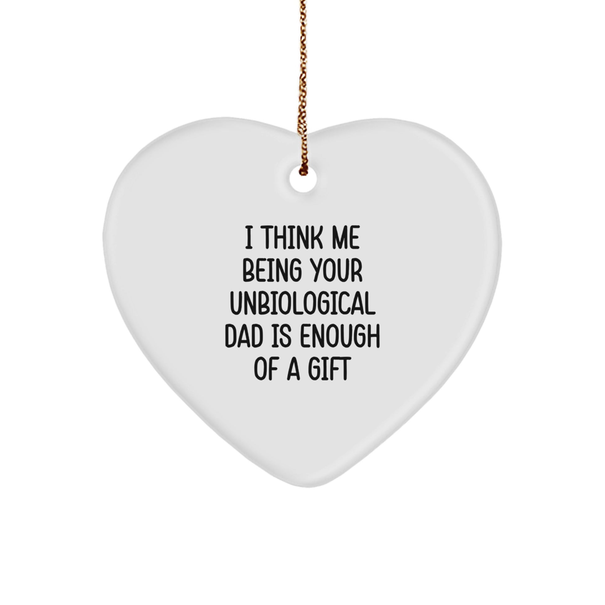Funny Unbiological Dad Gifts for Him, Heart Ornament Quote 'I Think Me Being Your Unbiological Dad Is Enough Of A Gift' Christmas Unique Gifts from Dad - Image 1