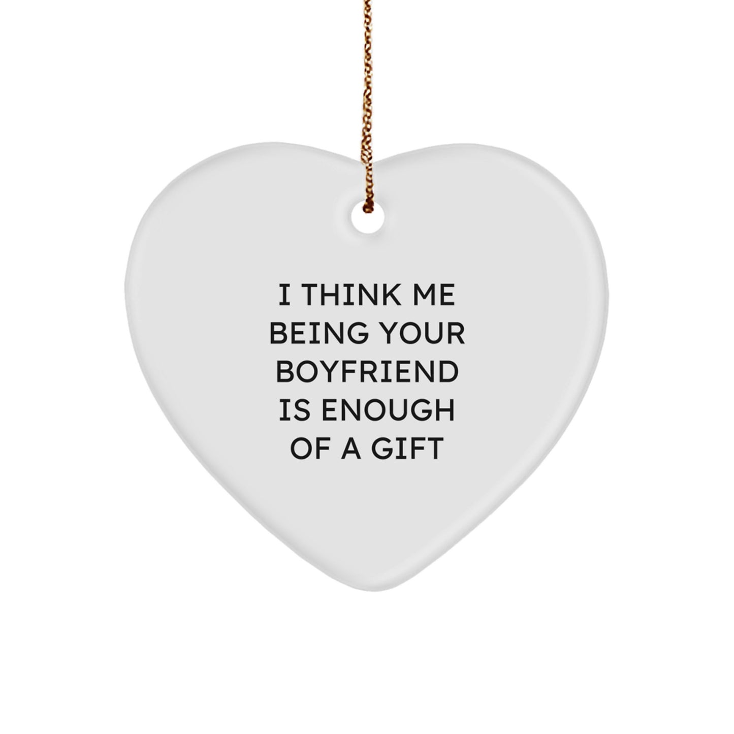 Funny Sweetheart Gifts from You, Heart Ornament for Him, I Think Me Being Your Sweetheart Is Enough Of A Gift Christmas Unique - Image 1