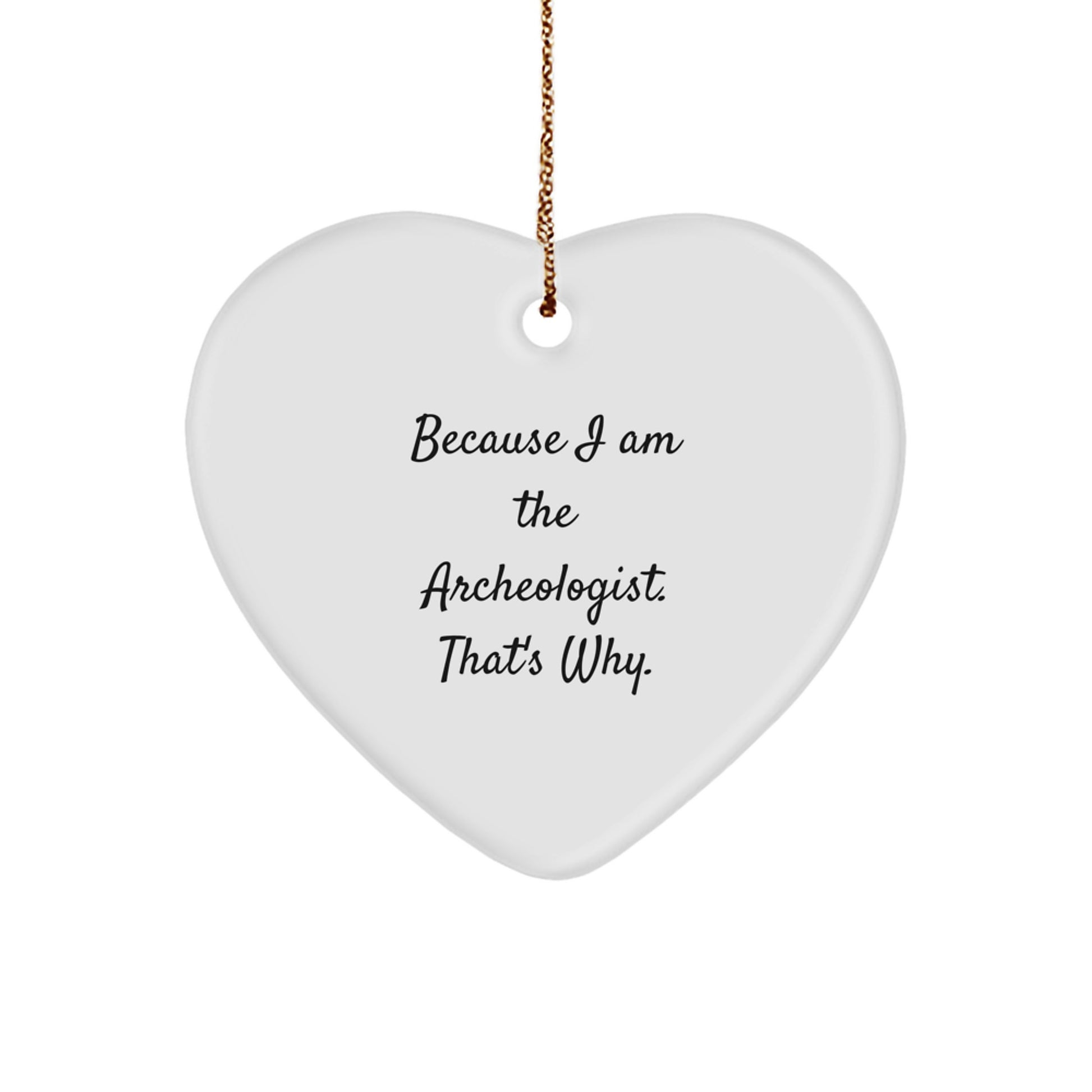 Archeologist Gifts from Friends - Heart Ornament with Funny Quote - Because I Am The Archeologist. That's Why. for Christmas - Image 1