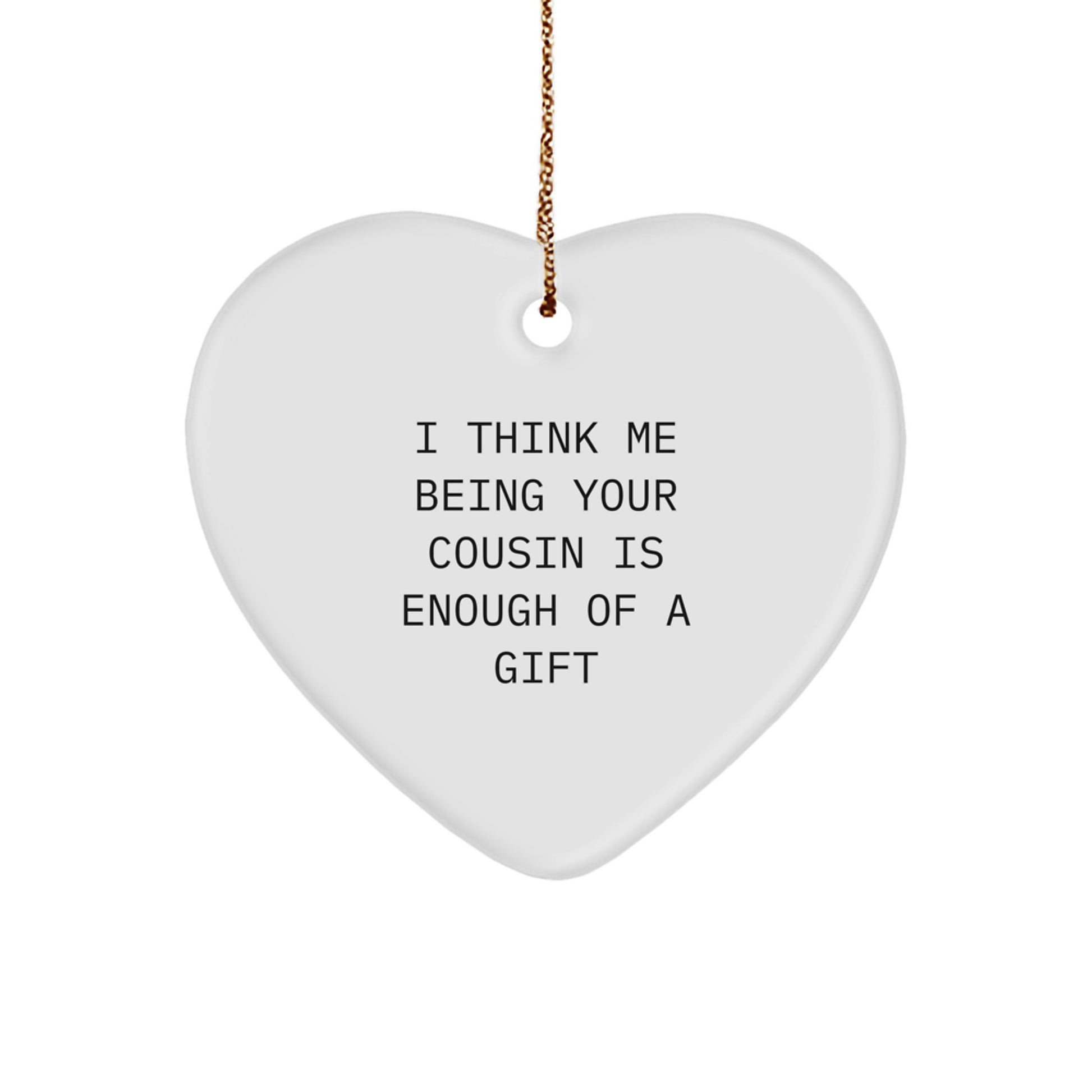 Funny Cousin Gifts Christmas Heart Ornament Presents from Men, Women, Friends, Family, 'I Think Me Being Your Cousin Is Enough Of A Gift' - Image 1