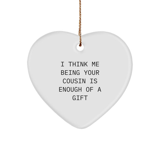 Funny Cousin Gifts Christmas Heart Ornament Presents from Men, Women, Friends, Family, 'I Think Me Being Your Cousin Is Enough Of A Gift' - Image 1