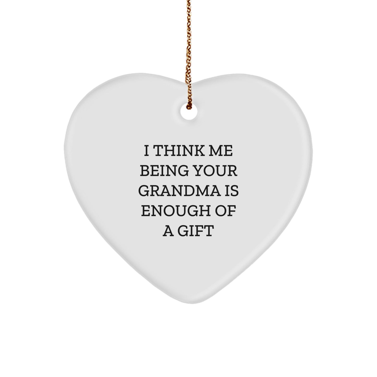 Funny Grandma Gifts from Family for Grandma - Heart Ornament with I Think Me Being Your Grandma Is Enough Of A Gift Quote, Perfect for Grandma's Christmas - Image 1