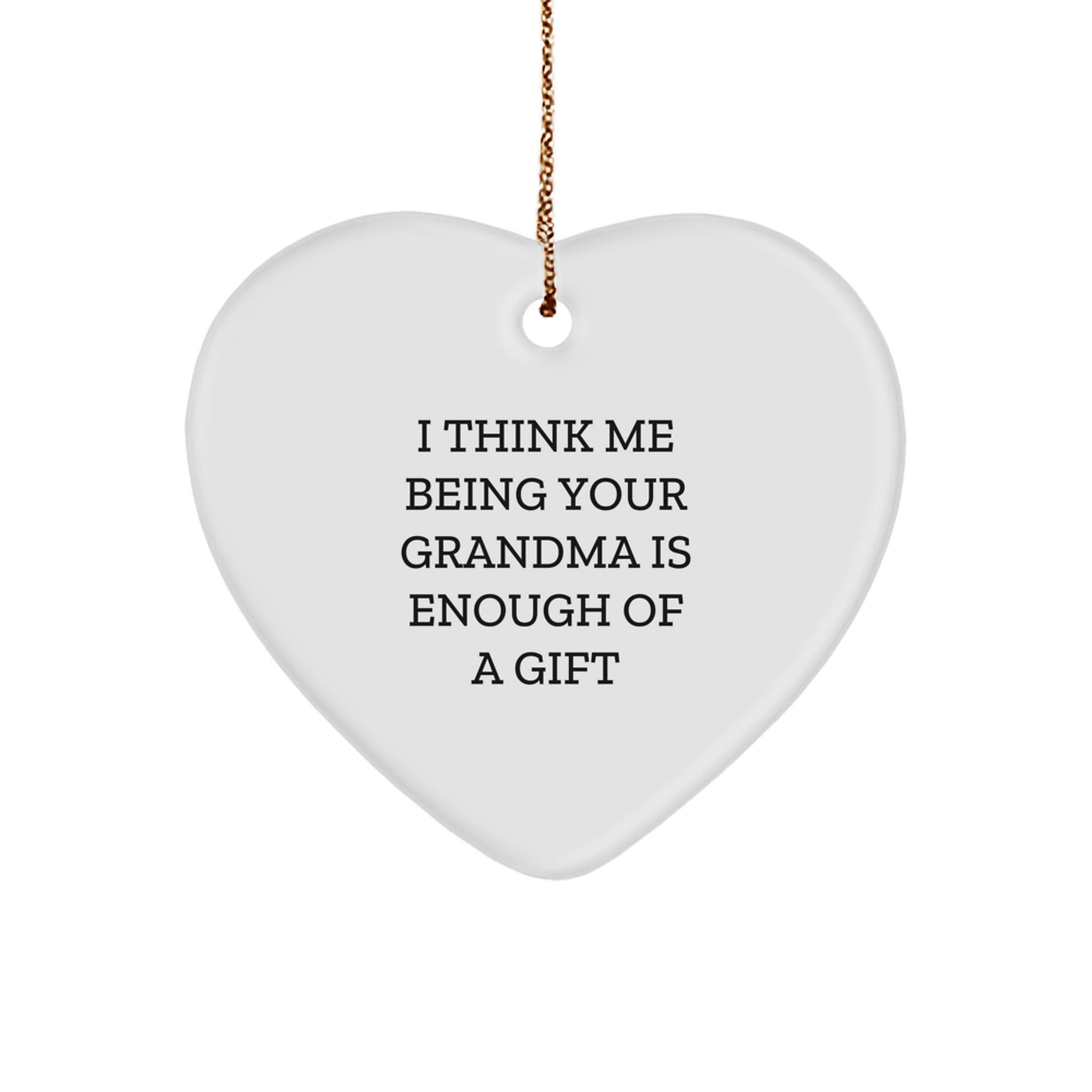 Funny Grandma Gifts from Family for Grandma - Heart Ornament with I Think Me Being Your Grandma Is Enough Of A Gift Quote, Perfect for Grandma's Christmas - Image 1