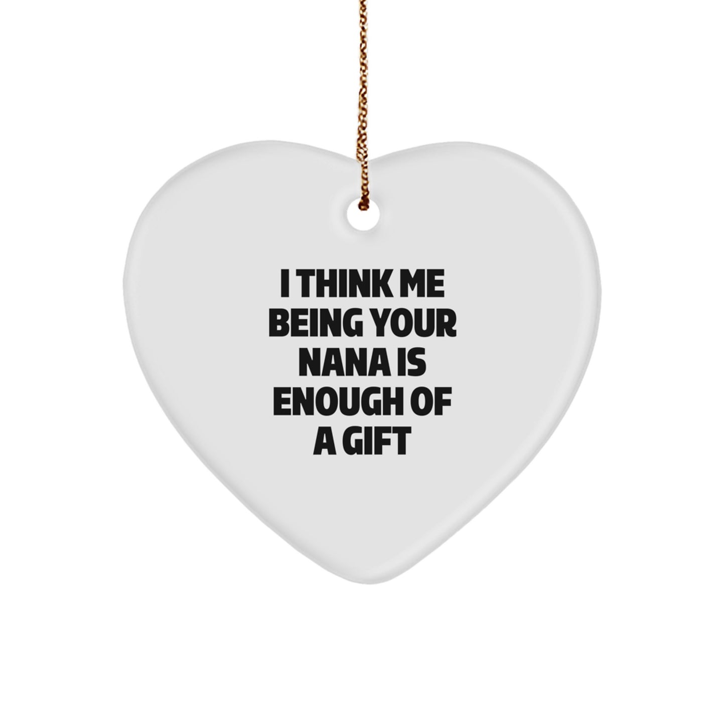 Funny Nana Heart Ornament Gifts from Family for Nana, Cute Christmas Unique Gifts, I Think Me Being Your Nana Is Enough Of A Gift - Image 1