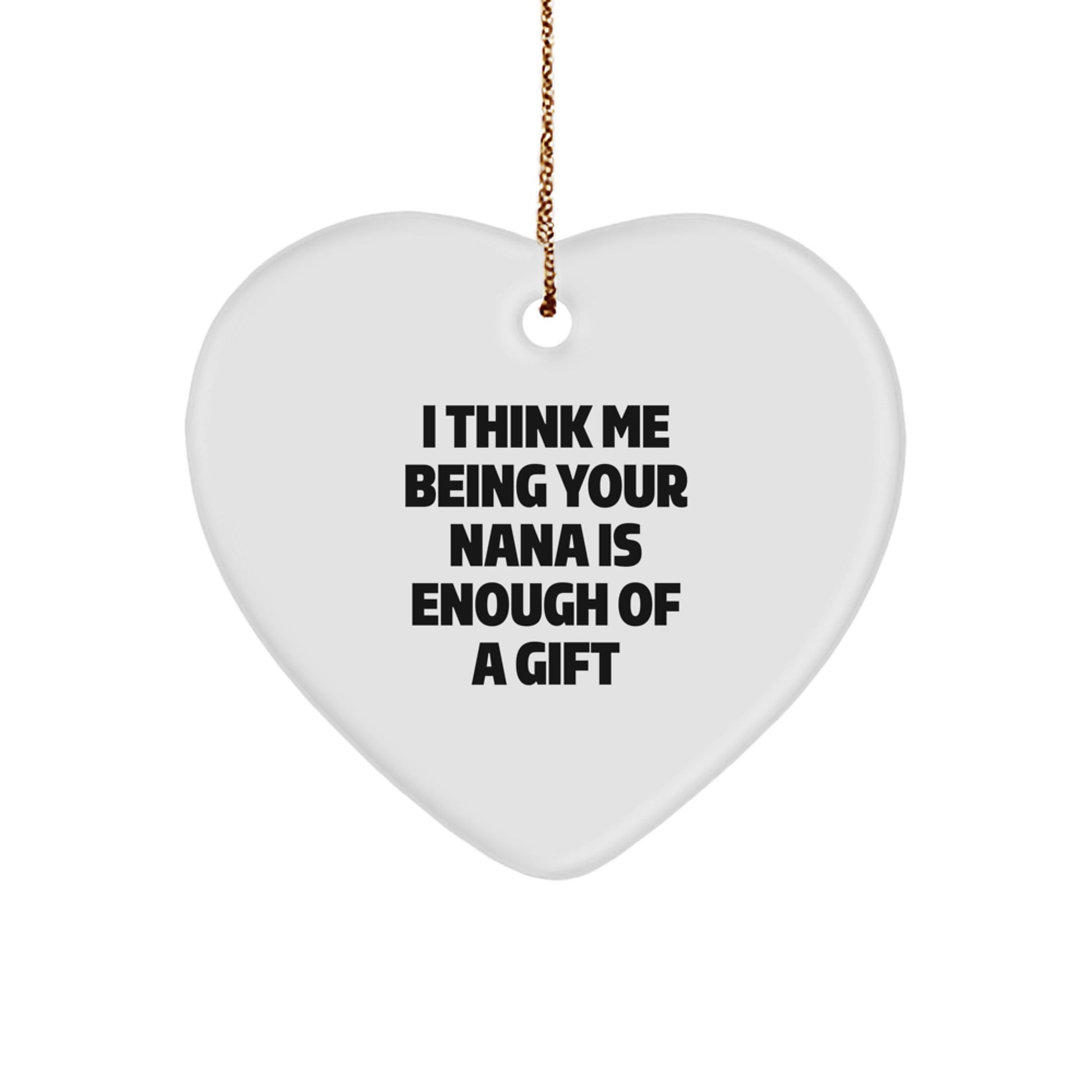 Funny Nana Heart Ornament Gifts from Family for Nana, Cute Christmas Unique Gifts, I Think Me Being Your Nana Is Enough Of A Gift - Image 1